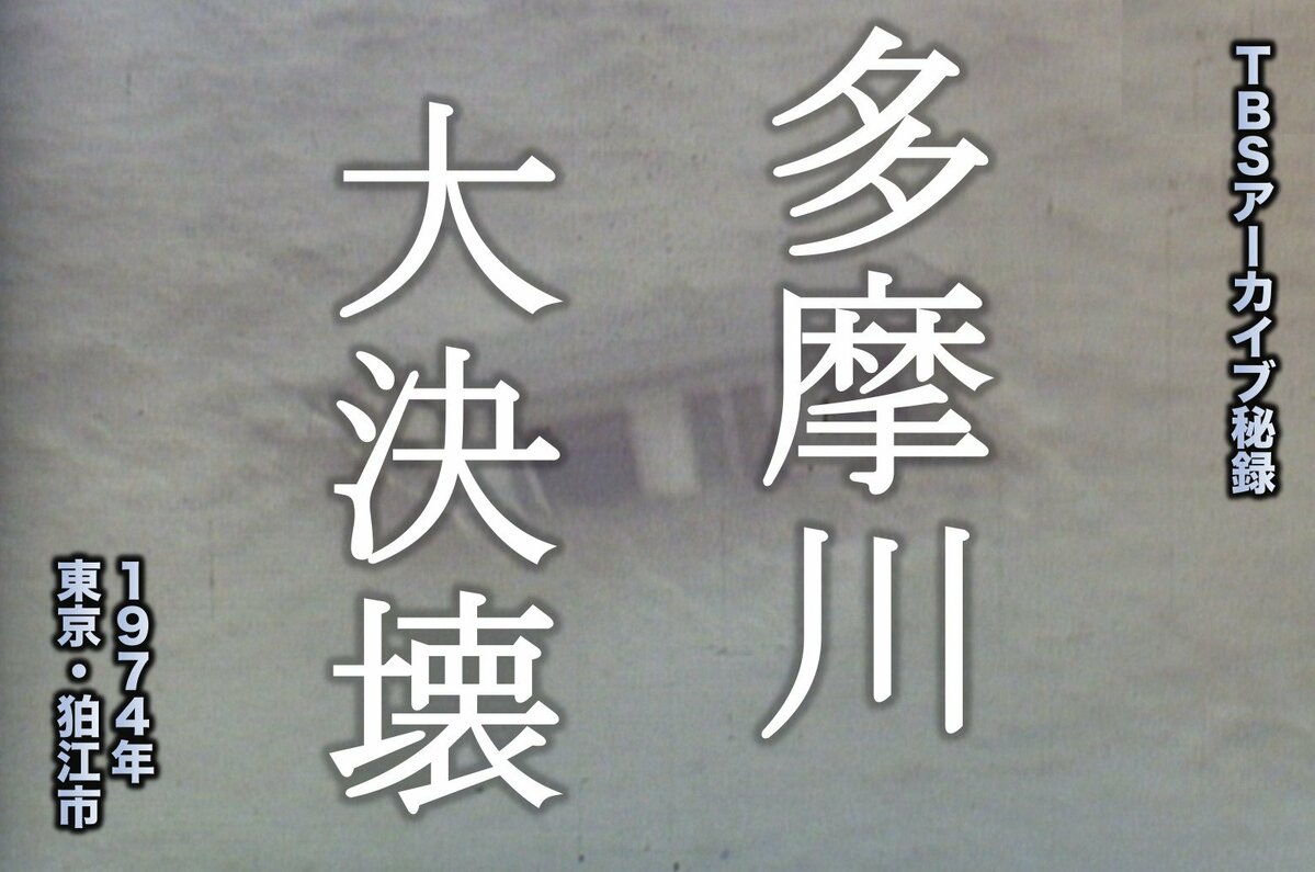 「訓練」のその日に大災害が　〜多摩川大決壊（1974年）【TBSアーカイブ秘録】