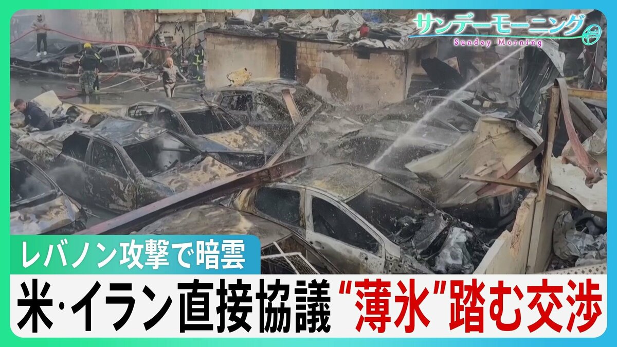 アメリカ・イランが直接協議　停戦交渉始まる　“薄氷”踏むような状況　イスラエルによるレバノン攻撃で交渉に暗雲【サンデーモーニング】