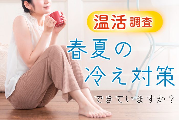 夏場でも“冷え”を感じる?予想外に多い冷え悩み 春夏の効果的な冷え対策は“温活”