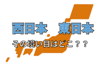 「東日本」と「西日本」、その境い目はどこ？愛知県は東日本？それとも西日本？その明確な定義はあるの？