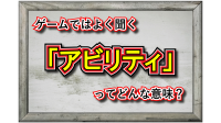 「アビリティー」とはどんな意味？スキルとの違いは？ゲーム用語だと違う意味合いで用いられる