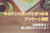 みんなのキッチンスポンジ事情。その交換頻度は？選ぶ時のポイントは？【アンケート調査】