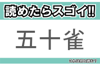 【読めたらスゴイ！】「五十雀」とは一体何のこと！？下向きになって木を降りられる『ある鳥』の事ですが・・・この漢字を読めますか？