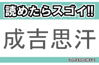 【読めたらスゴイ！】「成吉思汗」とは一体何のこと！？モンゴル出身の英雄の名前ですが・・・この漢字を読めますか？