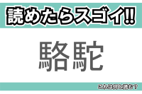 【読めたらスゴイ！】「駱駝」とは一体何のこと！？砂漠地域で大活躍している生物ですが・・・この漢字を読めますか？