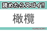 【読めたらスゴイ！】「橄欖」とは一体何のこと！？チャイニーズオリーブとも呼ばれる植物ですが・・・この漢字を読めますか？