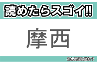 【読めたらスゴイ！】「摩西」とは一体何のこと！？海を割ったという伝説もある人物ですが・・・この漢字を読めますか？