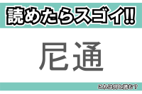 【読めたらスゴイ！】「尼通」とは一体何のこと！？歴史的学者の名前ですが・・・この漢字を読めますか？