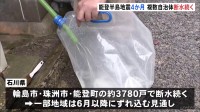 「断水」続く　石川県の輪島市・珠洲市・能登町の約3780戸で　一部地域の解消は6月以降か　能登半島地震から4か月