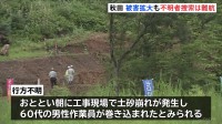 60代男性が行方不明 おととい朝に土砂崩れに巻き込まれたか 秋田・湯沢市