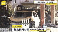 埼玉9件の連続不審火関与か 61歳の無職の男を逮捕　職務質問時にマッチを所持「いつも持ち歩いている」