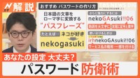 あなたは大丈夫？漏洩パスワード第1位は…　パス「ワード」は「フレーズ」に！みんなのパスワード設定術【Nスタ解説】