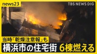 横浜で住宅火災 6棟焼ける「どんどん隣の家に火が移って…」 消防車など47台出動するも…「道がかなり狭い」 当時 乾燥注意報も【news23】