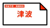 【津波情報】津波到達予想時刻・満潮時刻 21:30時点