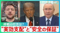 トランプ氏が求める「柔軟性」とは？ ロシアが目論む“実効支配”とゼレンスキー氏求める“安全の保証”の行方【サンデーモーニング】