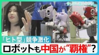 中国が「圧倒的に先進的」 AIで競争激化のヒト型ロボット 日中で緊張続くも「ロボット展」には中国企業80社以上【サンデーモーニング】