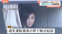 広末涼子さんを略式起訴　時速185キロで車線変更「ぼーっとしていた」 過失運転傷害の罪で　看護師への傷害容疑は不起訴処分