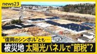 福島の原発被災地に広がる太陽光パネル…復興の税優遇で“節税”も　「町民が抱く違和感」と「土地を貸す切実な事情」とは【news23】