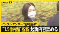 “1.5億円超脱税” インフルエンサー“宮崎麗果” 起訴内容認める 「胸を張れる仕事を…」脱税のきっかけは？【news23】