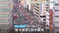 栃木・真岡市で震度5弱の地震　福島・茨城・埼玉・千葉でも震度4　津波の心配なし　東北新幹線一時運転見合わせも再開　茨城・東海第二原発　異常なし