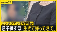 スマホの位置情報はカンボジアに…「生きて帰ってきて」行方不明の息子へ向けた母親の悲痛の思い　大規模詐欺拠点での“恐怖支配”とは【news23】