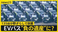 大阪万博から1年「EVバス」が“負の遺産”に？　税金投入し購入も…135台が野ざらしで放置「安全性が確保できない」今後の対応はどうなる？【news23】