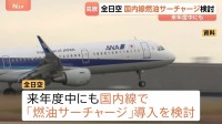 全日空 国内線でも燃油サーチャージ導入を検討 来年度中にも　イラン情勢の影響で燃料価格高騰し収益悪化 サービス維持へ