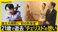 21歳で逝去“チェリスト”の想い…国立大病院に“初の防音室”　闘病生活で「弾けない辛さ」息子の遺志を継いだ両親【news23】