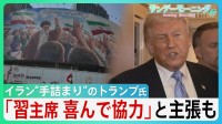 “手詰まり感”強まるイラン情勢　中国・習主席の“協力”アピールも具体的支援なく…トランプ大統領「そもそも頼みごとなど必要ない」 米中会談で進展あったのか？【サンデーモーニング】