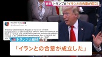トランプ大統領「イランとの合意が成立」SNSで発表 “ホルムズ海峡は開放される”　イラン側“覚書を最終決定”　反体制派からは“合意成立に反発”も