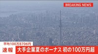 【速報】大手企業夏のボーナス額　平均100万8706円　初の100万円超　高水準の賃上げが反映　経団連集計