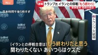 イランとの停戦「もう終わり。関わるのは時間の無駄」トランプ大統領 停戦合意“失効”の認識　軍事衝突再燃に懸念
