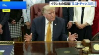 「これはラストチャンスだ」トランプ大統領がイランに警告　協議中と主張も、否定するイラン側に「二枚舌だ」と批判