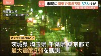けが人少なくとも37人に　きょう（23日）未明　関東の広い範囲で震度5弱　今後1週間ほどは今回と同じ最大震度5弱程度の地震に注意