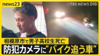 相模原市で男子高校生（17）死亡…頭部には外傷も　現場近くの防犯カメラには“バイクの後ろを追うように走る車”　事件に巻き込まれたか【news23】