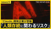 「人類存続に関わるリスク」AI開発企業Anthropicが自ら“警鐘”　OpenAIは新モデル「GPT6.1アストラ」の公開中止【news23】