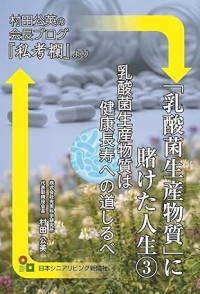 「乳酸菌生産物質」に賭けた人生3-健康長寿への新たな道しるべ-