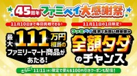 ファミリーマート 11/1～11/10 は毎日おトク！ ファミペイから抽選参加するとファミマ商品最大 111万円分 詰め合わせボックスあたる☆ 創立45周年ぶっ飛び企画♪