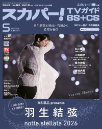 「東和薬品 presents 羽生結弦 notte stellata 2026」を特集！　4/24(金)発売｢スカパー!TVガイドBS＋CS2026年5月号｣